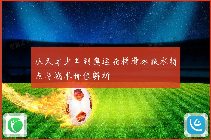 从天才少年到奥运花样滑冰技术特点与战术价值解析