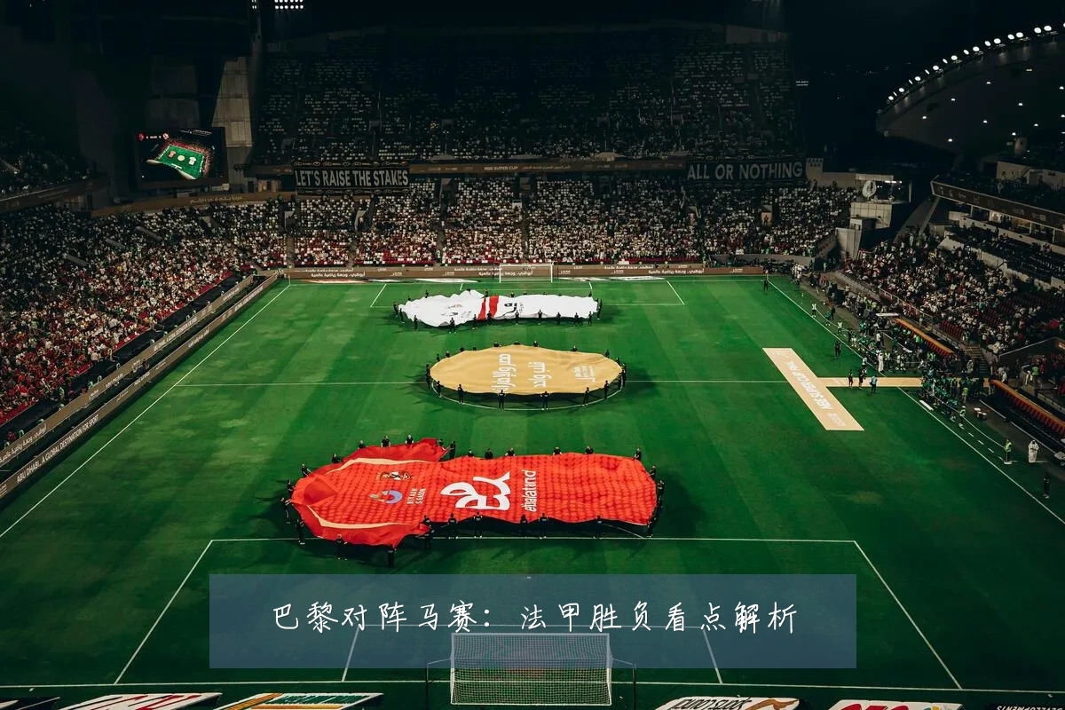 巴黎对阵马赛:法甲胜负看点解析