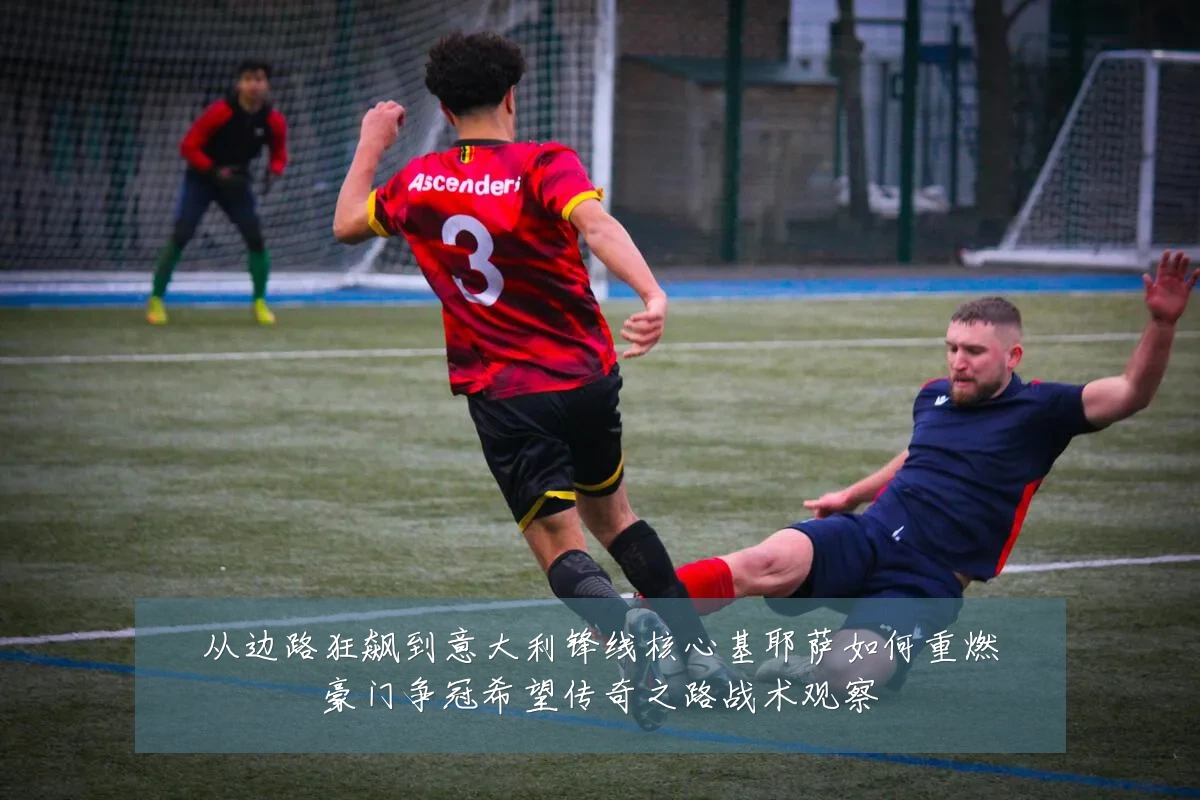 从边路狂飙到意大利锋线核心基耶萨如何重燃豪门争冠希望传奇之路战术观察
